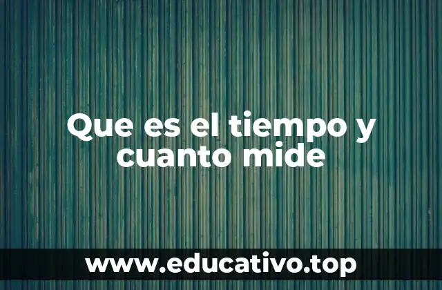 Que es el tiempo y cuanto mide
