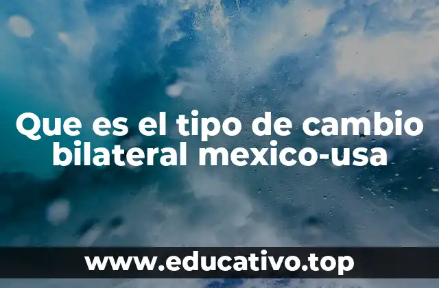 Que es el tipo de cambio bilateral mexico-usa