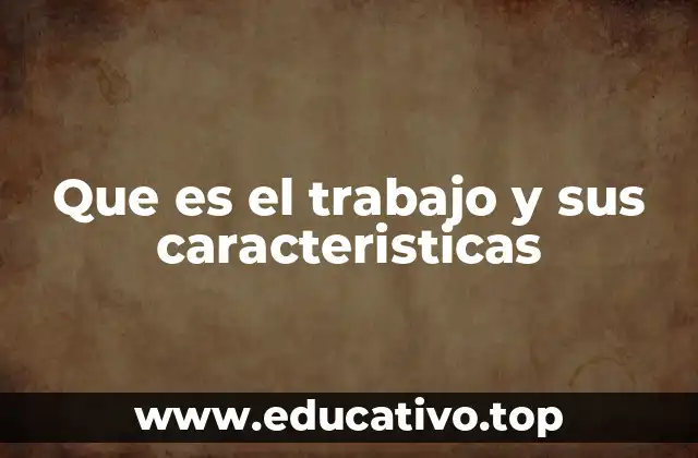 Que es el trabajo y sus caracteristicas