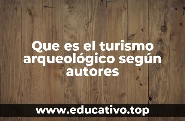 Que es el turismo arqueológico según autores