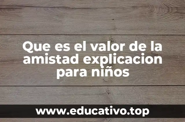 Que es el valor de la amistad explicacion para niños