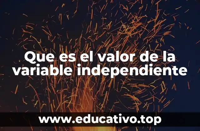Que es el valor de la variable independiente