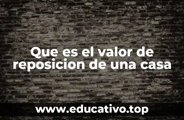 Que es el valor de reposicion de una casa