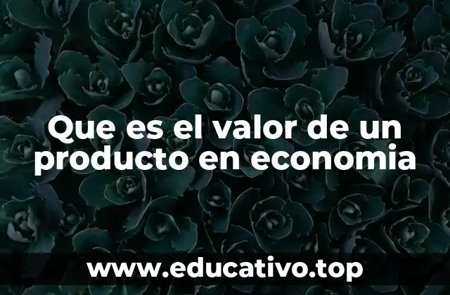 Que es el valor de un producto en economia
