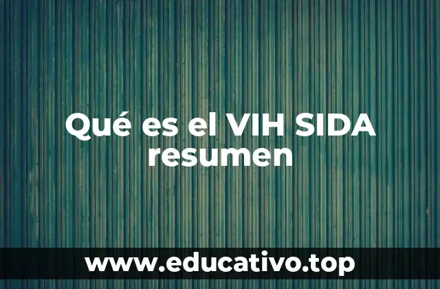 Qué es el VIH SIDA resumen