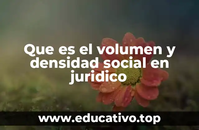 Que es el volumen y densidad social en juridico