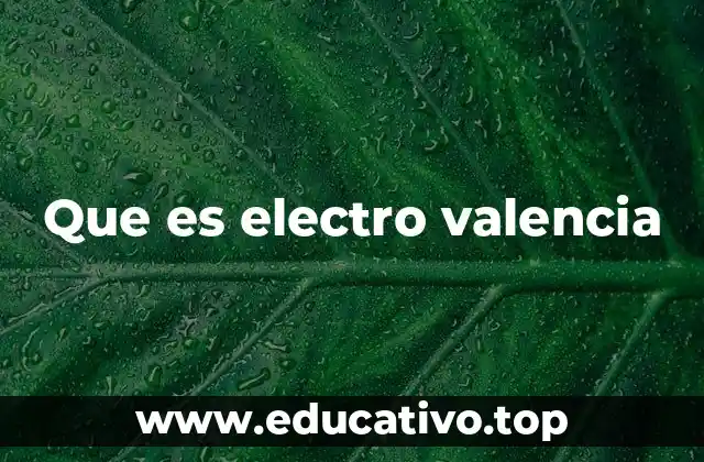 Que es electro valencia