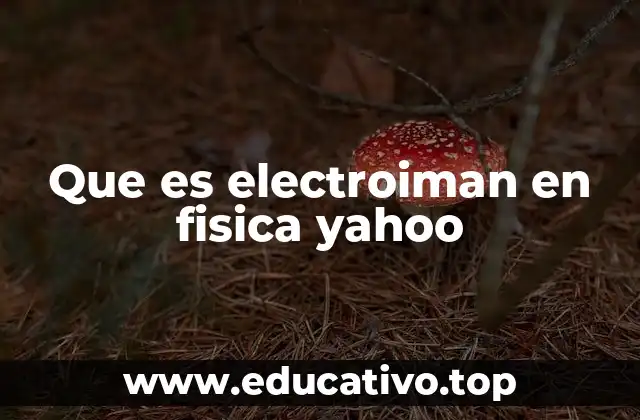Que es electroiman en fisica yahoo