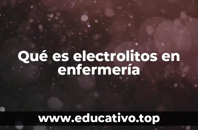 Qué es electrolitos en enfermería