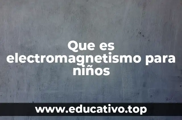 Que es electromagnetismo para niños