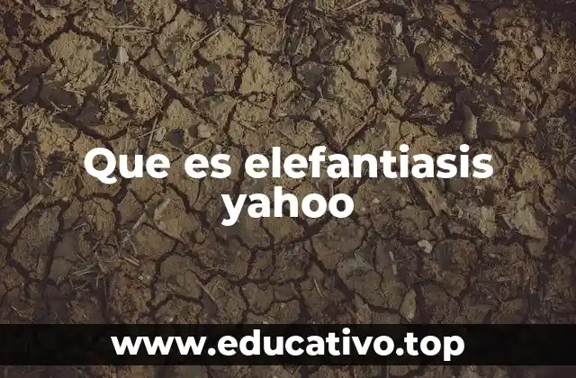 Que es elefantiasis yahoo