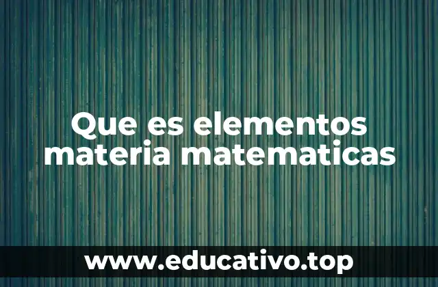 Que es elementos materia matematicas