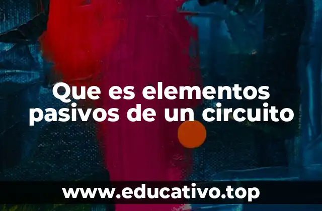 Fundamentos del funcionamiento de los elementos pasivos en un circuito
