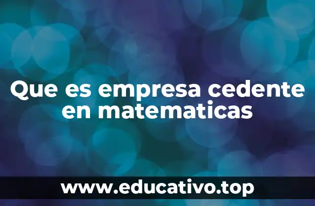 Que es empresa cedente en matematicas