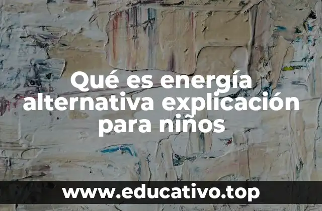 Qué es energía alternativa explicación para niños