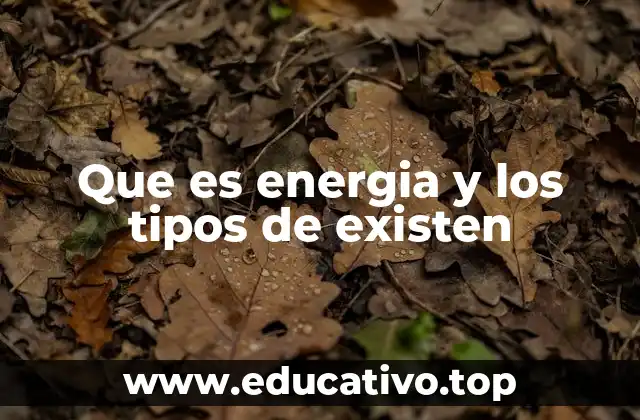 Que es energia y los tipos de existen