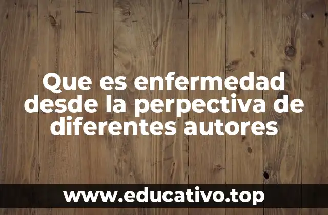 Que es enfermedad desde la perpectiva de diferentes autores
