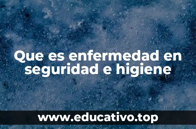 Que es enfermedad en seguridad e higiene