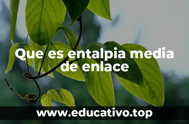 Cómo se relaciona la entalpía media de enlace con la energía de los enlaces