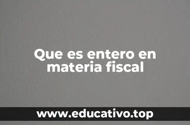 Que es entero en materia fiscal