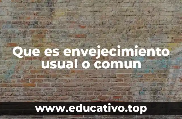 Que es envejecimiento usual o comun