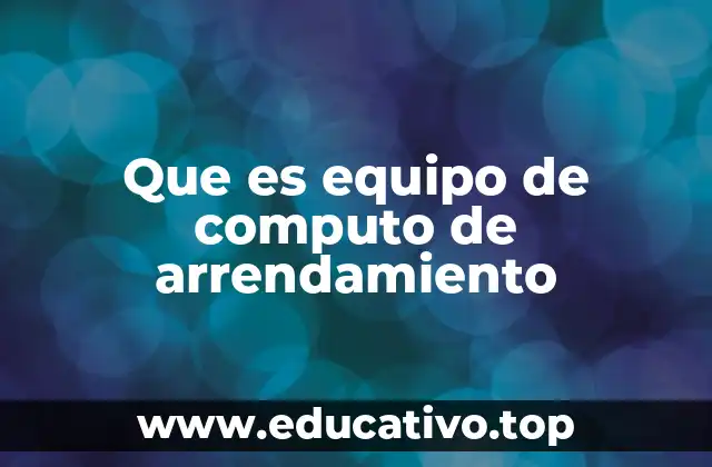 Ventajas del uso de equipos tecnológicos bajo contrato