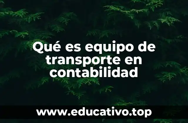 Qué es equipo de transporte en contabilidad
