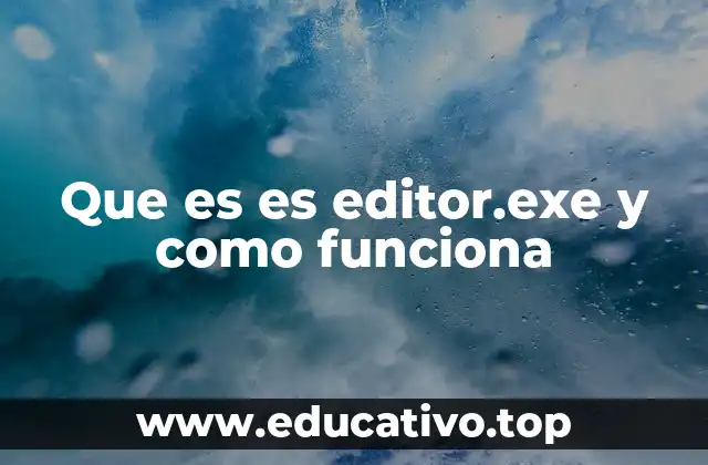 Que es es editor.exe y como funciona