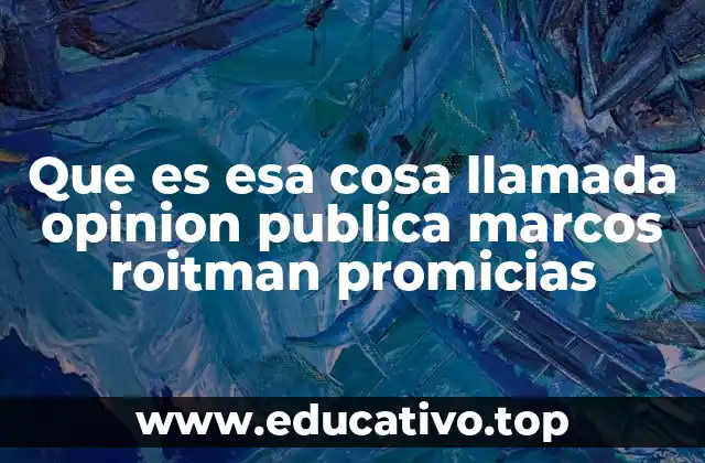 Que es esa cosa llamada opinion publica marcos roitman promicias