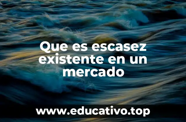 Factores que generan escasez en el mercado