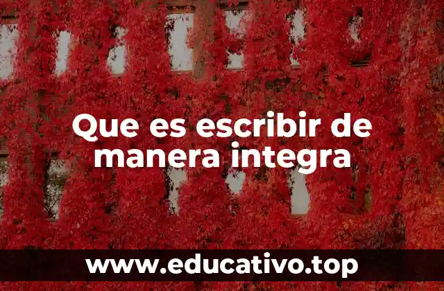 Que es escribir de manera integra