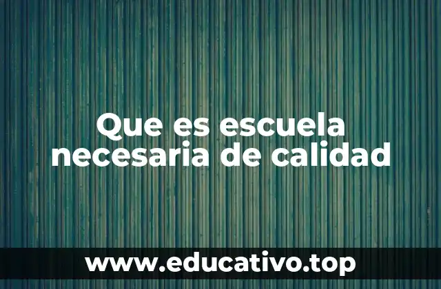 Que es escuela necesaria de calidad