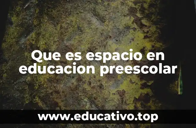 Que es espacio en educacion preescolar