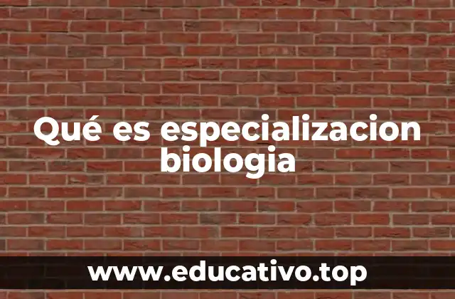 Qué es especializacion biologia