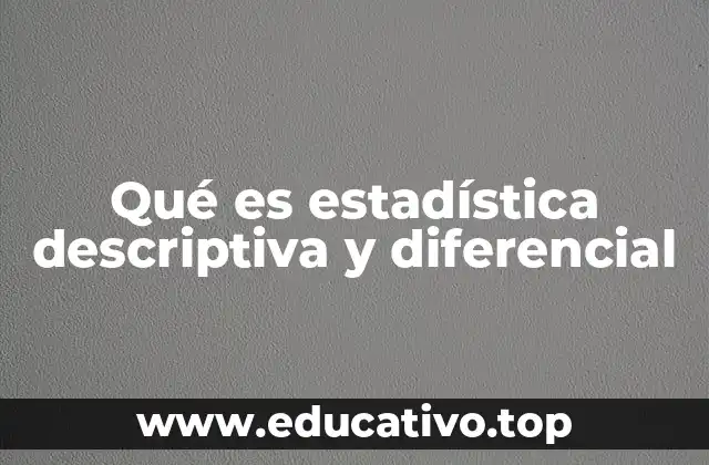 Qué es estadística descriptiva y diferencial