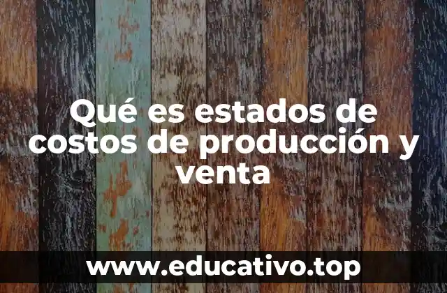 Qué es estados de costos de producción y venta
