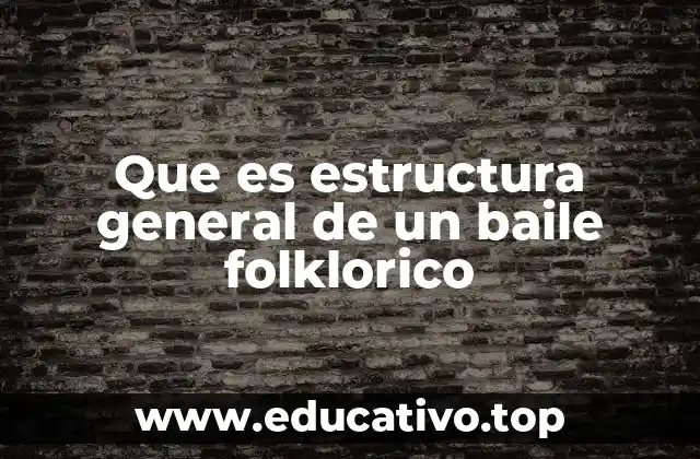 Que es estructura general de un baile folklorico