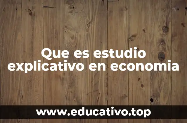 Que es estudio explicativo en economia