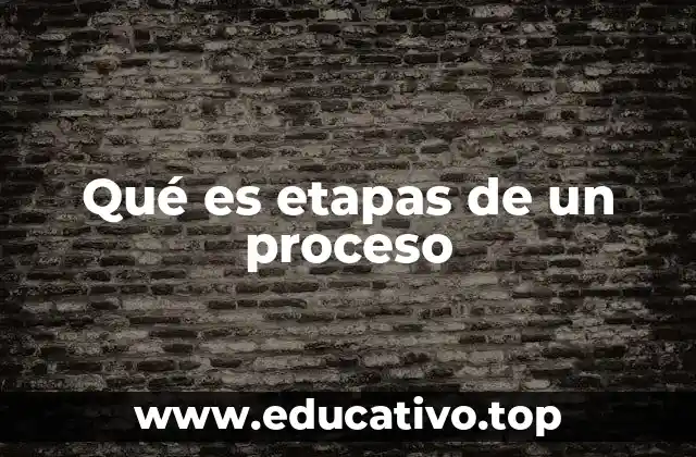 Qué es etapas de un proceso