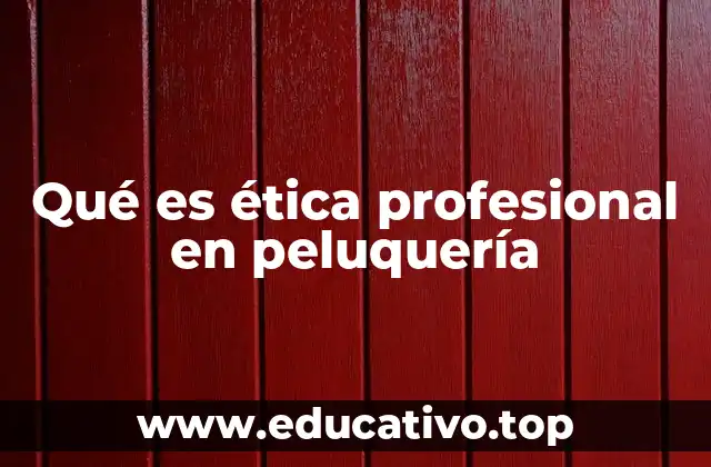 Qué es ética profesional en peluquería