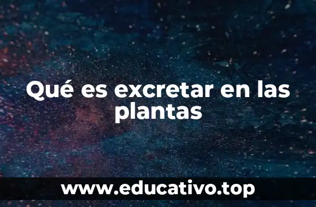 Qué es excretar en las plantas