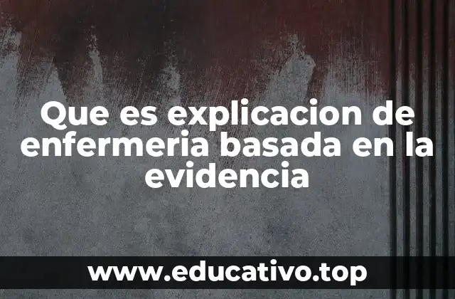 Que es explicacion de enfermeria basada en la evidencia