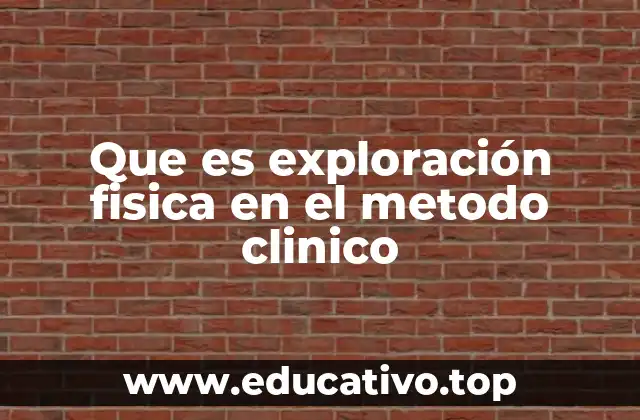 Que es exploración fisica en el metodo clinico