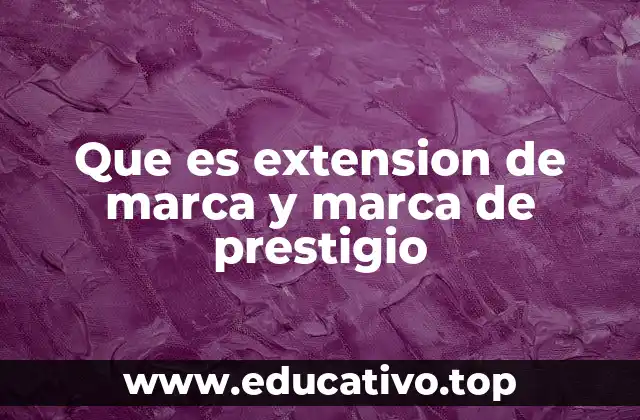 Que es extension de marca y marca de prestigio
