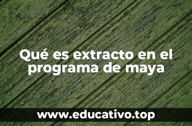Qué es extracto en el programa de maya
