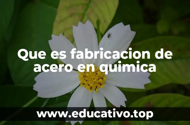Que es fabricacion de acero en quimica