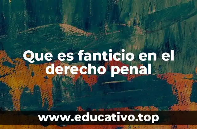 Que es fanticio en el derecho penal