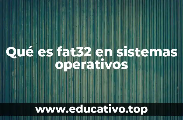 Qué es fat32 en sistemas operativos