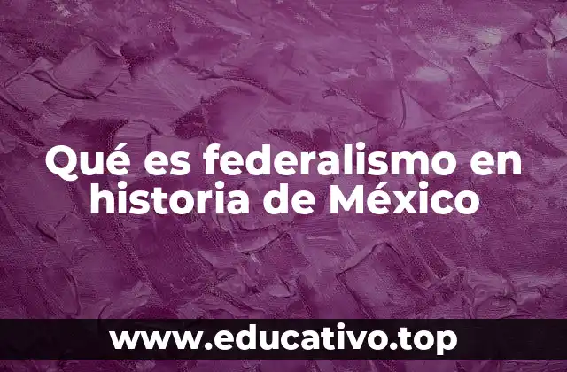 Qué es federalismo en historia de México