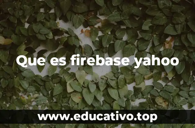 Cómo Firebase y Yahoo han transformado la tecnología moderna